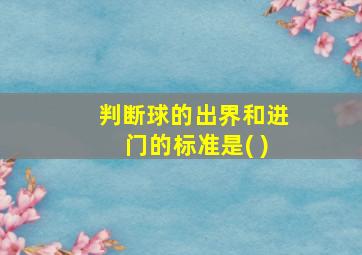 判断球的出界和进门的标准是( )